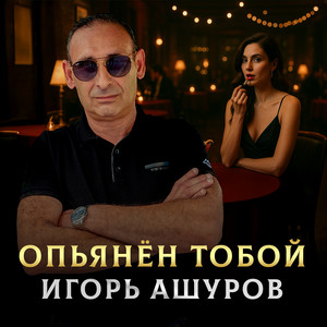 Игорь Ашуров - Опьянён Тобой